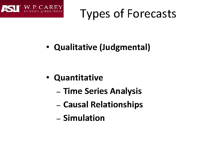 Types of Forecasts • Qualitative (Judgmental) • Quantitative – Time Series Analysis – Causal