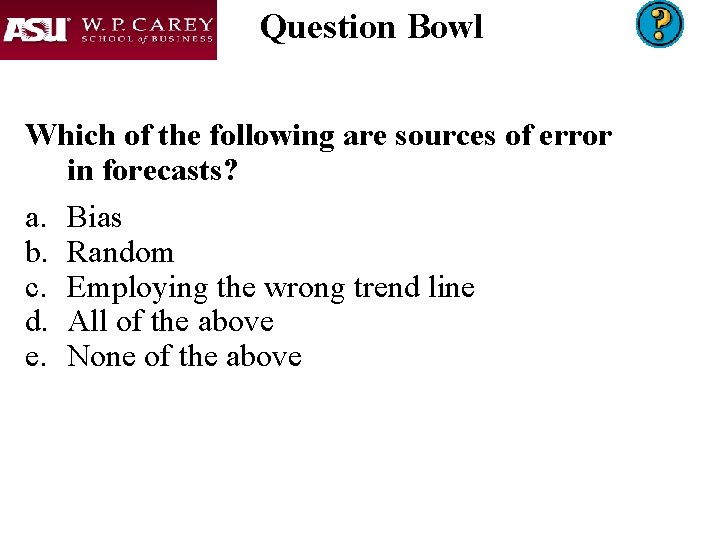 Question Bowl Which of the following are sources of error in forecasts? a. Bias