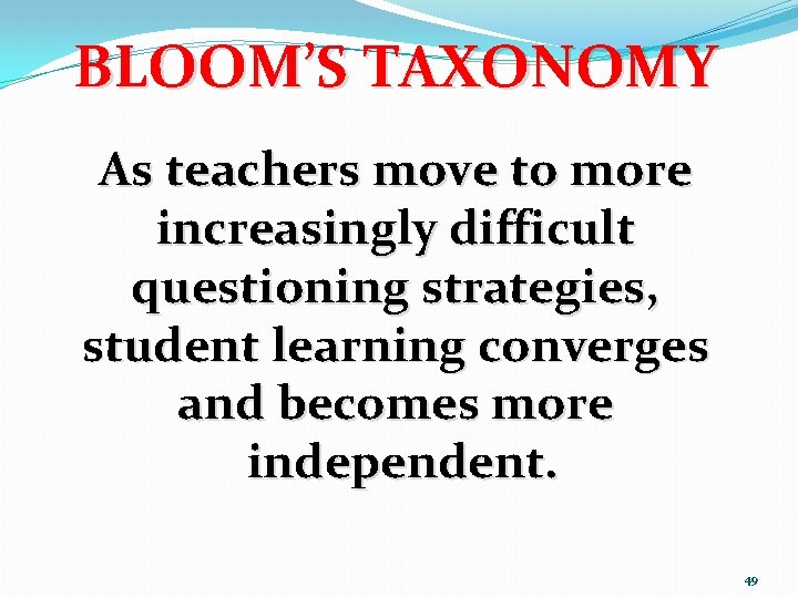 BLOOM’S TAXONOMY As teachers move to more increasingly difficult questioning strategies, student learning converges