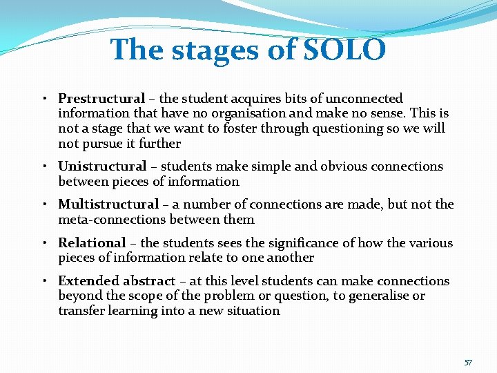 The stages of SOLO • Prestructural – the student acquires bits of unconnected information