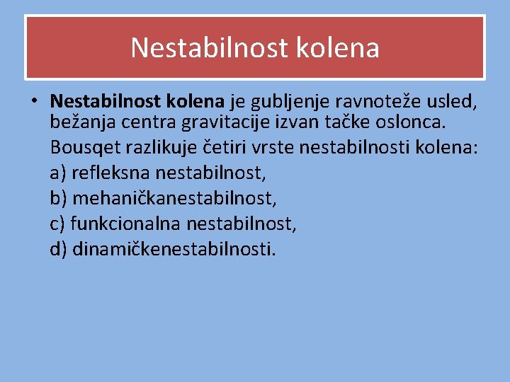 Nestabilnost kolena • Nestabilnost kolena je gubljenje ravnoteže usled, bežanja centra gravitacije izvan tačke Nestabilnost kolena • Nestabilnost kolena je gubljenje ravnoteže usled, bežanja centra gravitacije izvan tačke