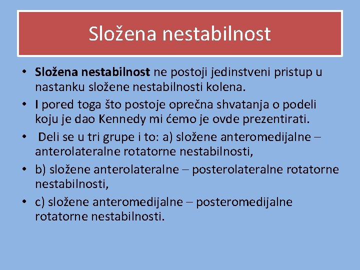 Složena nestabilnost • Složena nestabilnost ne postoji jedinstveni pristup u nastanku složene nestabilnosti kolena. Složena nestabilnost • Složena nestabilnost ne postoji jedinstveni pristup u nastanku složene nestabilnosti kolena.