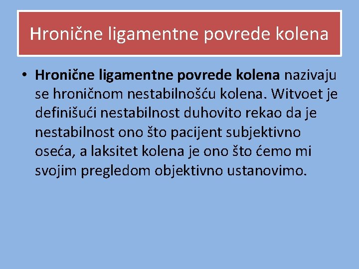 Hronične ligamentne povrede kolena • Hronične ligamentne povrede kolena nazivaju se hroničnom nestabilnošću kolena. Hronične ligamentne povrede kolena • Hronične ligamentne povrede kolena nazivaju se hroničnom nestabilnošću kolena.