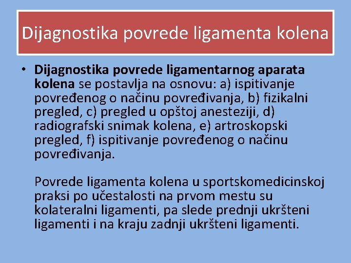 Dijagnostika povrede ligamenta kolena • Dijagnostika povrede ligamentarnog aparata kolena se postavlja na osnovu: Dijagnostika povrede ligamenta kolena • Dijagnostika povrede ligamentarnog aparata kolena se postavlja na osnovu: