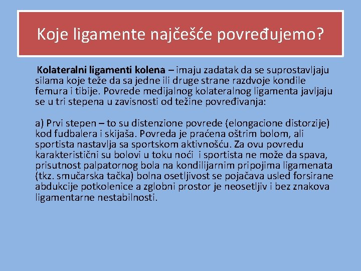 Koje ligamente najčešće povređujemo? Kolateralni ligamenti kolena – imaju zadatak da se suprostavljaju silama Koje ligamente najčešće povređujemo? Kolateralni ligamenti kolena – imaju zadatak da se suprostavljaju silama
