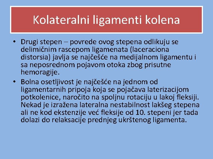 Kolateralni ligamenti kolena • Drugi stepen – povrede ovog stepena odlikuju se delimičnim rascepom Kolateralni ligamenti kolena • Drugi stepen – povrede ovog stepena odlikuju se delimičnim rascepom