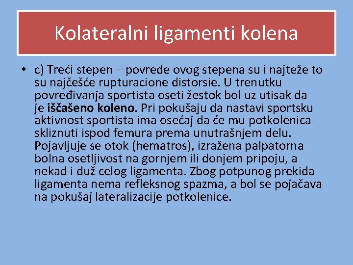 Kolateralni ligamenti kolena • c) Treći stepen – povrede ovog stepena su i najteže Kolateralni ligamenti kolena • c) Treći stepen – povrede ovog stepena su i najteže