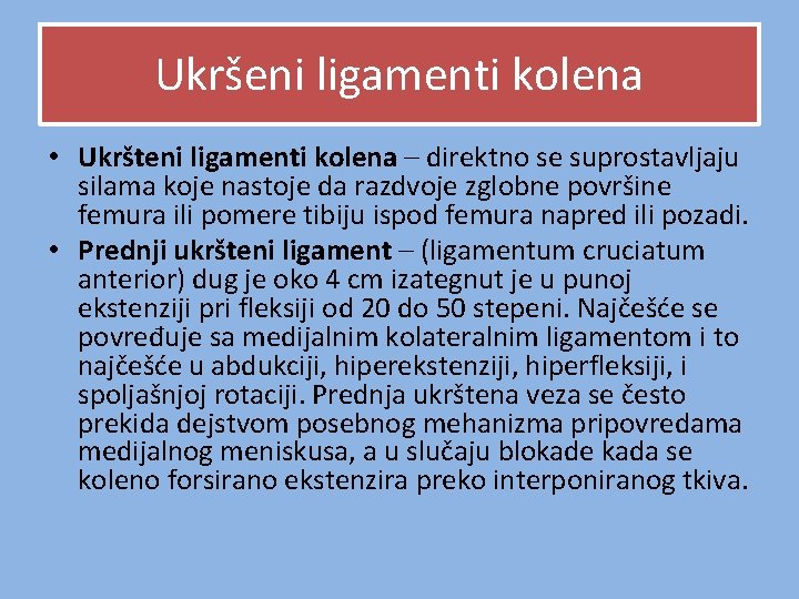 Ukršeni ligamenti kolena • Ukršteni ligamenti kolena – direktno se suprostavljaju silama koje nastoje Ukršeni ligamenti kolena • Ukršteni ligamenti kolena – direktno se suprostavljaju silama koje nastoje