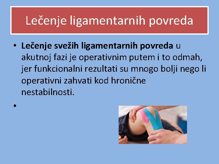 Lečenje ligamentarnih povreda • Lečenje svežih ligamentarnih povreda u akutnoj fazi je operativnim putem Lečenje ligamentarnih povreda • Lečenje svežih ligamentarnih povreda u akutnoj fazi je operativnim putem