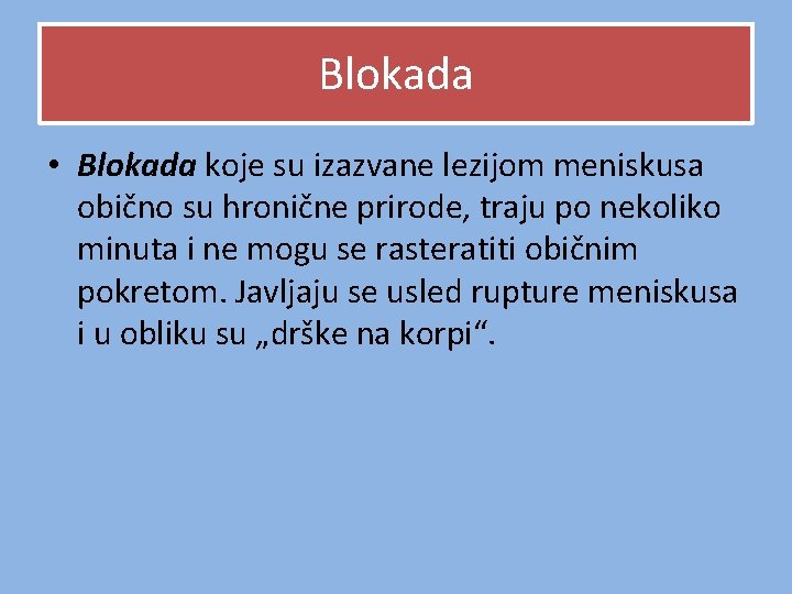 Blokada • Blokada koje su izazvane lezijom meniskusa obično su hronične prirode, traju po Blokada • Blokada koje su izazvane lezijom meniskusa obično su hronične prirode, traju po