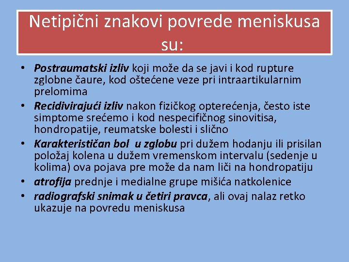Netipični znakovi povrede meniskusa su: • Postraumatski izliv koji može da se javi i Netipični znakovi povrede meniskusa su: • Postraumatski izliv koji može da se javi i