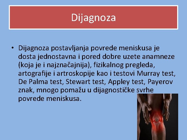 Dijagnoza • Dijagnoza postavljanja povrede meniskusa je dosta jednostavna i pored dobre uzete anamneze Dijagnoza • Dijagnoza postavljanja povrede meniskusa je dosta jednostavna i pored dobre uzete anamneze