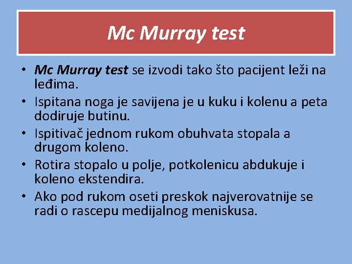 Mc Murray test • Mc Murray test se izvodi tako što pacijent leži na Mc Murray test • Mc Murray test se izvodi tako što pacijent leži na