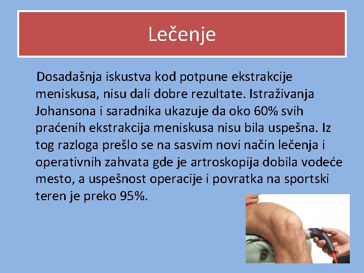 Lečenje Dosadašnja iskustva kod potpune ekstrakcije meniskusa, nisu dali dobre rezultate. Istraživanja Johansona i Lečenje Dosadašnja iskustva kod potpune ekstrakcije meniskusa, nisu dali dobre rezultate. Istraživanja Johansona i