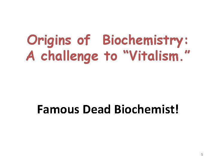 Origins of Biochemistry: A challenge to “Vitalism. ” Famous Dead Biochemist! 5 