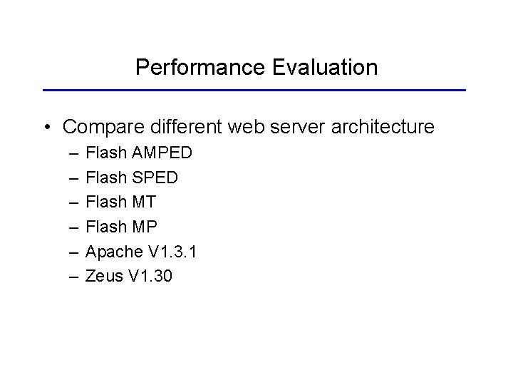 Performance Evaluation • Compare different web server architecture – – – Flash AMPED Flash