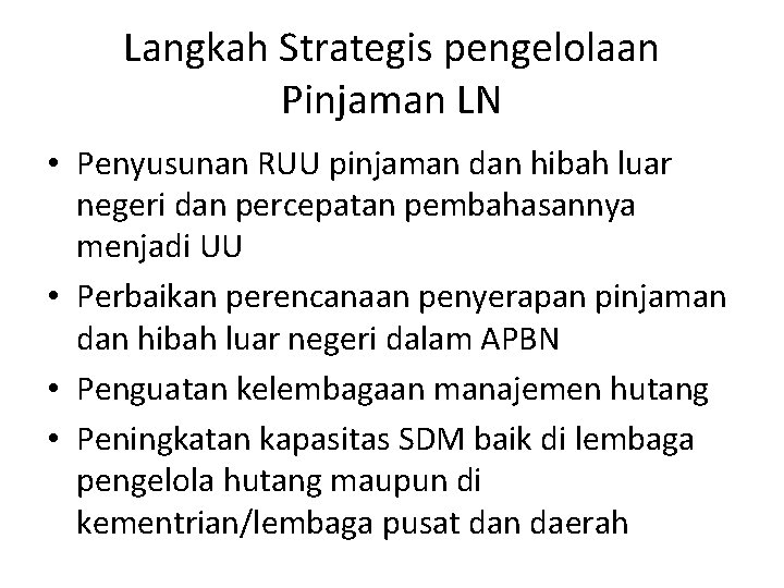 Langkah Strategis pengelolaan Pinjaman LN • Penyusunan RUU pinjaman dan hibah luar negeri dan