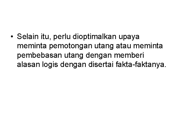  • Selain itu, perlu dioptimalkan upaya meminta pemotongan utang atau meminta pembebasan utang