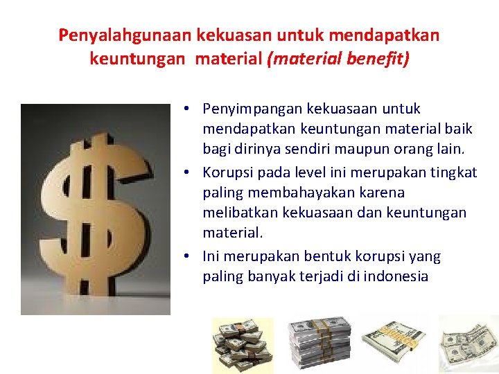 Penyalahgunaan kekuasan untuk mendapatkan keuntungan material (material benefit) • Penyimpangan kekuasaan untuk mendapatkan keuntungan