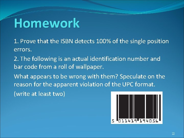 Homework 1. Prove that the ISBN detects 100% of the single position errors. 2.