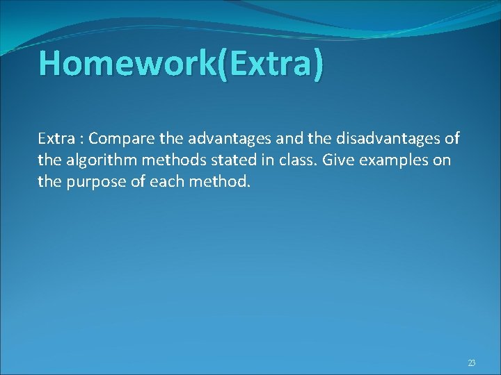 Homework(Extra) Extra : Compare the advantages and the disadvantages of the algorithm methods stated