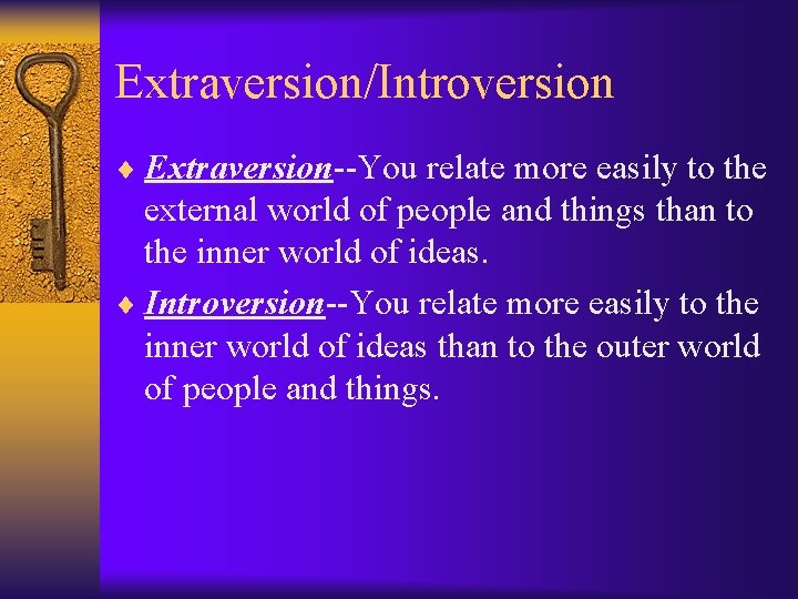 Extraversion/Introversion ¨ Extraversion--You relate more easily to the external world of people and things