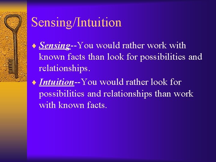 Sensing/Intuition ¨ Sensing--You would rather work with known facts than look for possibilities and