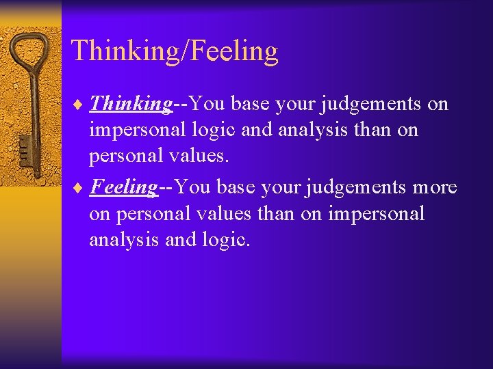 Thinking/Feeling ¨ Thinking--You base your judgements on impersonal logic and analysis than on personal