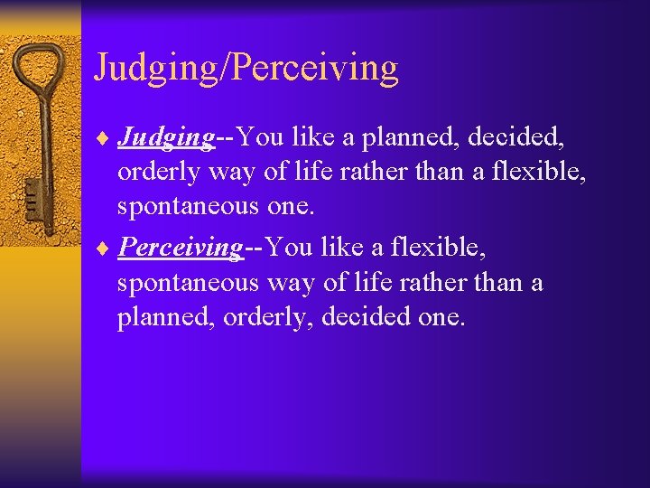 Judging/Perceiving ¨ Judging--You like a planned, decided, orderly way of life rather than a