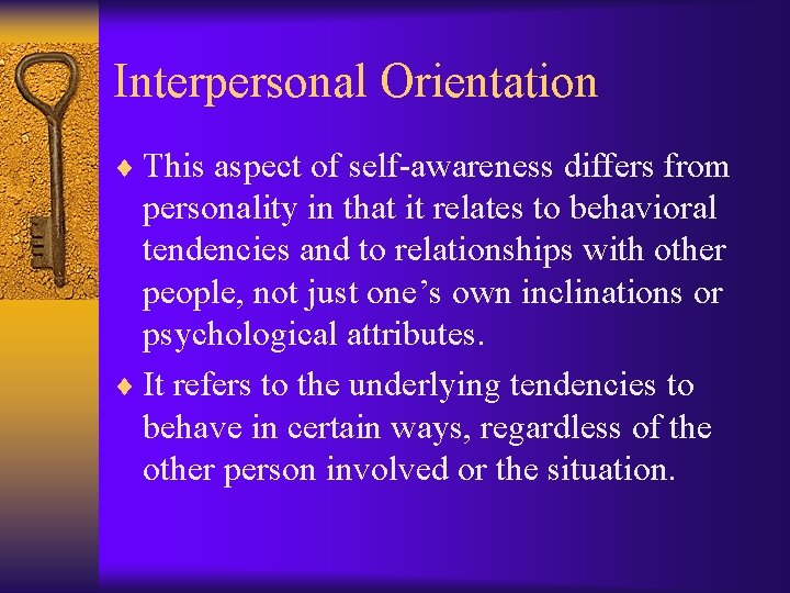 Interpersonal Orientation ¨ This aspect of self-awareness differs from personality in that it relates
