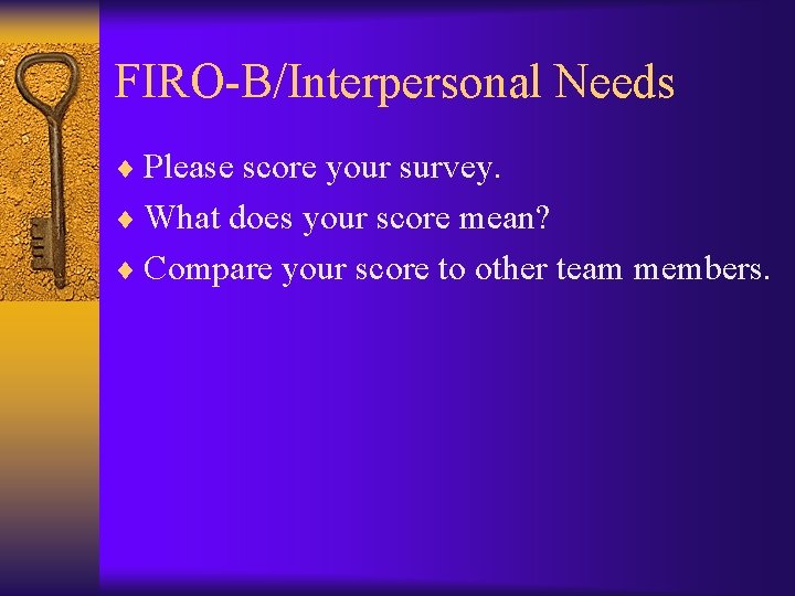 FIRO-B/Interpersonal Needs ¨ Please score your survey. ¨ What does your score mean? ¨
