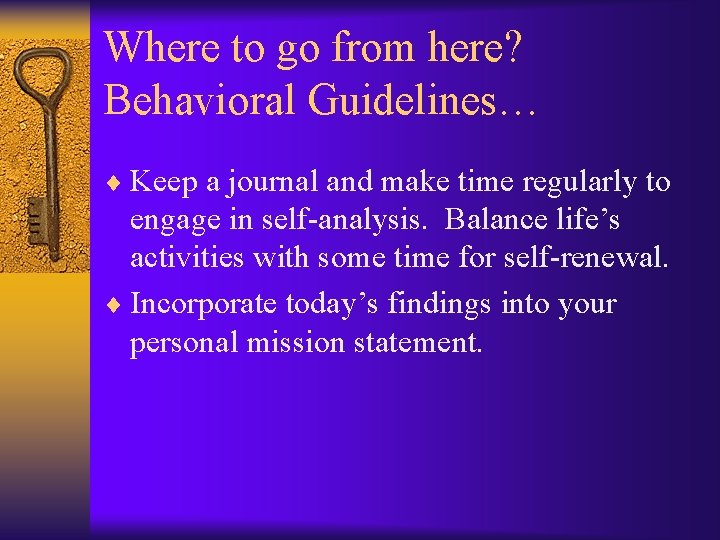 Where to go from here? Behavioral Guidelines… ¨ Keep a journal and make time