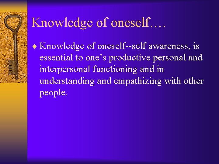 Knowledge of oneself…. ¨ Knowledge of oneself--self awareness, is essential to one’s productive personal