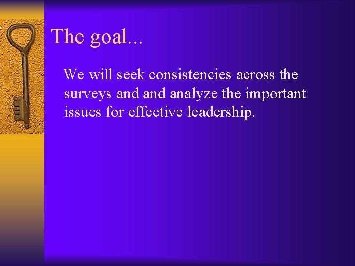 The goal. . . We will seek consistencies across the surveys and analyze the