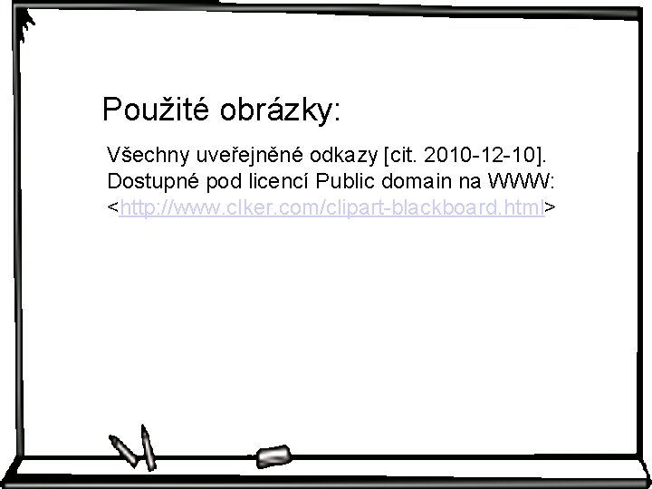 Použité obrázky: Všechny uveřejněné odkazy [cit. 2010 -12 -10]. Dostupné pod licencí Public domain