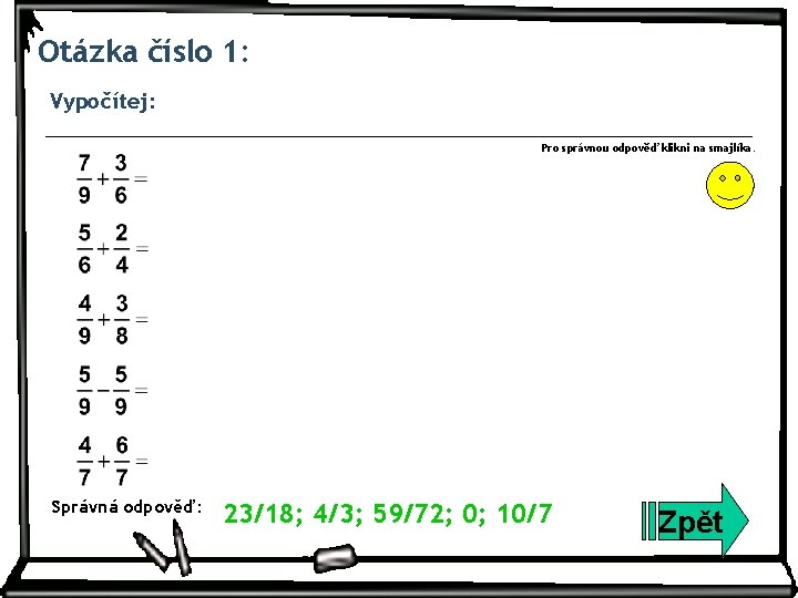 Otázka číslo 1: Vypočítej: Pro správnou odpověď klikni na smajlíka. Správná odpověď: 23/18; 4/3;