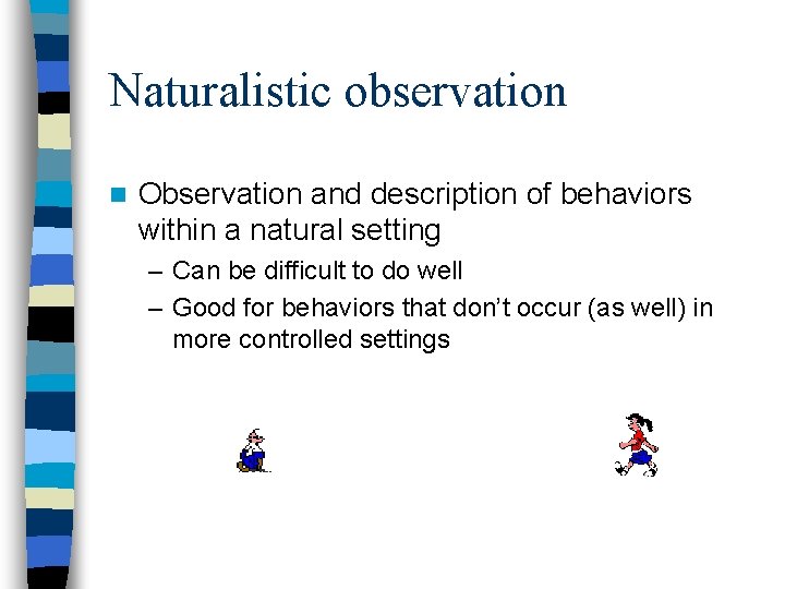 Naturalistic observation n Observation and description of behaviors within a natural setting – Can