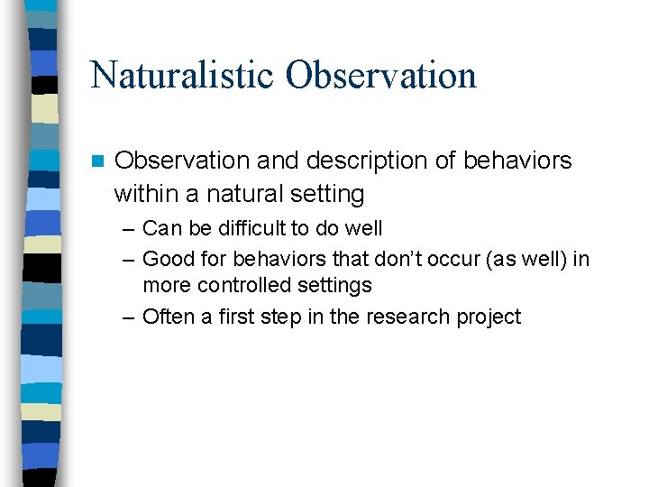 Naturalistic Observation n Observation and description of behaviors within a natural setting – Can