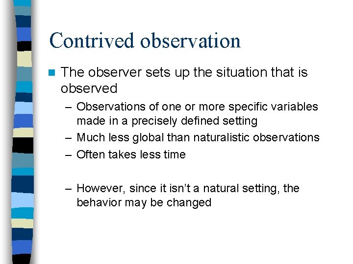 Contrived observation n The observer sets up the situation that is observed – Observations