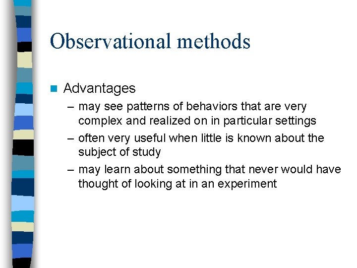 Observational methods n Advantages – may see patterns of behaviors that are very complex