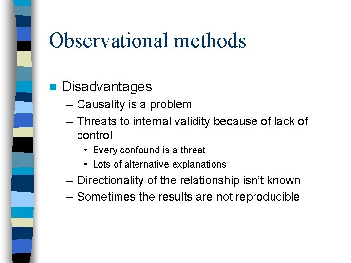 Observational methods n Disadvantages – Causality is a problem – Threats to internal validity