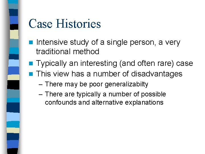 Case Histories Intensive study of a single person, a very traditional method n Typically