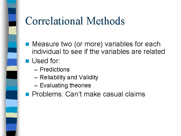 Correlational Methods Measure two (or more) variables for each individual to see if the