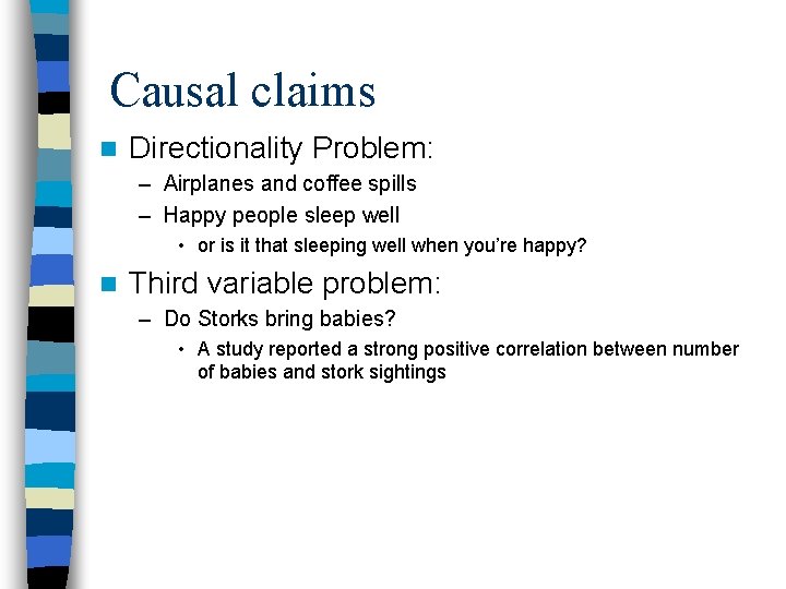 Causal claims n Directionality Problem: – Airplanes and coffee spills – Happy people sleep