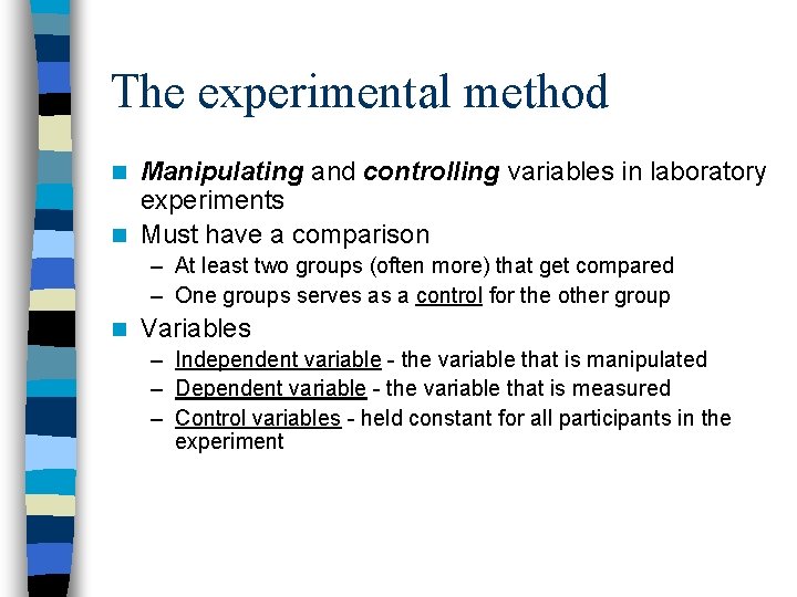 The experimental method Manipulating and controlling variables in laboratory experiments n Must have a