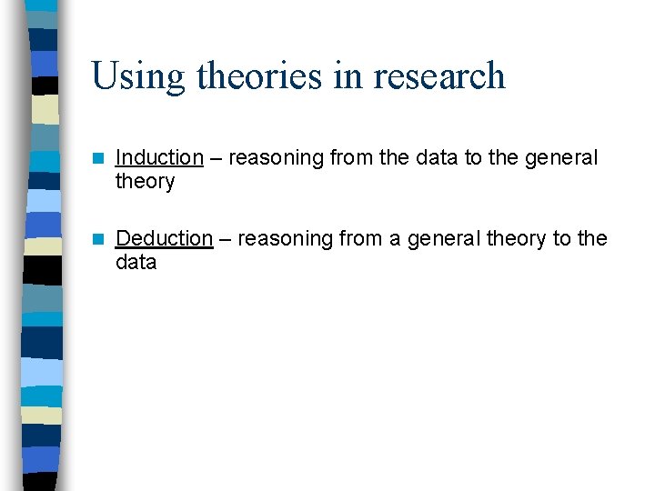 Using theories in research n Induction – reasoning from the data to the general