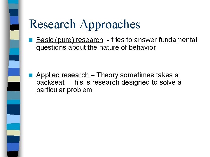 Research Approaches n Basic (pure) research - tries to answer fundamental questions about the