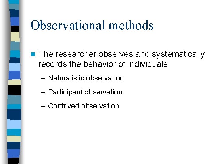 Observational methods n The researcher observes and systematically records the behavior of individuals –