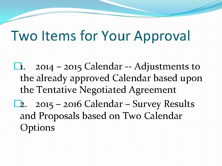 Two Items for Your Approval � 1. 2014 – 2015 Calendar -- Adjustments to