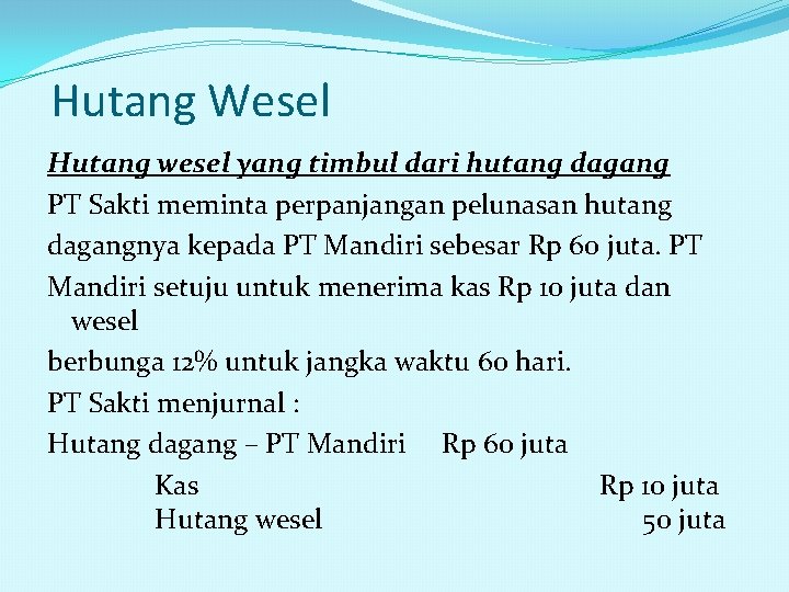 Hutang Wesel Hutang wesel yang timbul dari hutang dagang PT Sakti meminta perpanjangan pelunasan